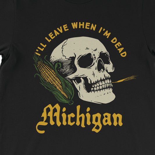 I'll Leave When I'm Dead Michigan Tee