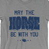 May the Horse Be With You Tee
